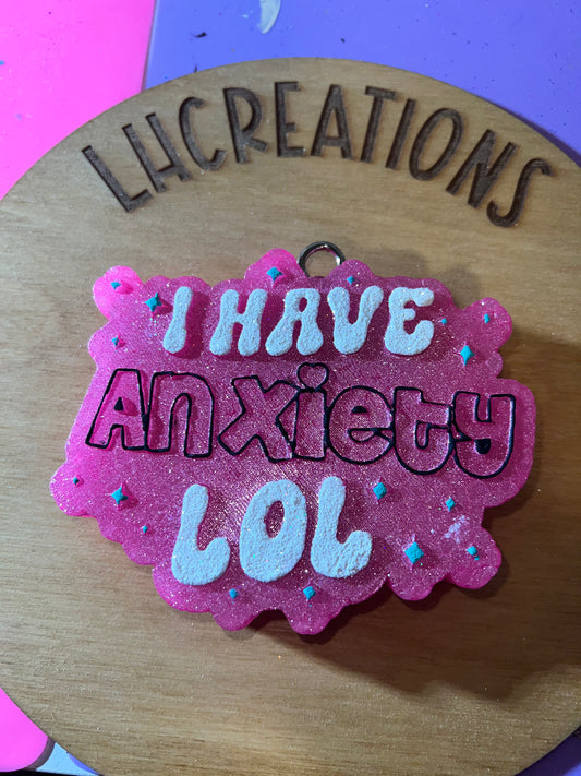 I have Anxiety LOL